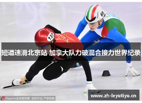 短道速滑北京站 加拿大队力破混合接力世界纪录 短道速滑北京站 加拿大队力破混合接力世界纪录