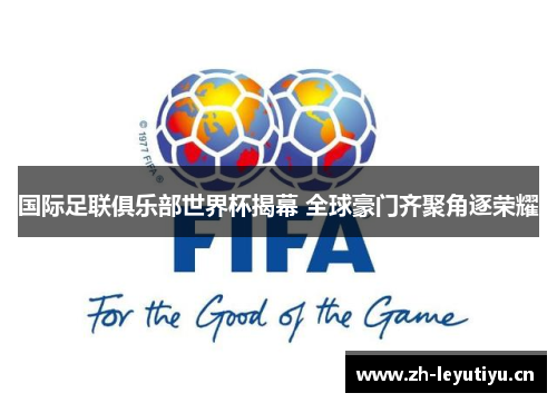 国际足联俱乐部世界杯揭幕 全球豪门齐聚角逐荣耀