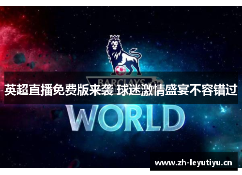 英超直播免费版来袭 球迷激情盛宴不容错过 英超直播免费版来袭 球迷激情盛宴不容错过