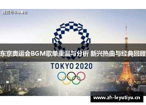 东京奥运会BGM歌单重温与分析 新兴热曲与经典回顾 东京奥运会BGM歌单重温与分析 新兴热曲与经典回顾